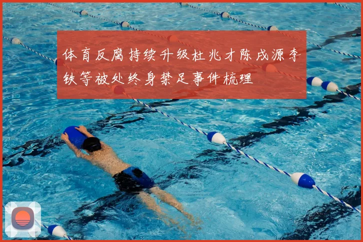 体育反腐持续升级杜兆才陈戌源李铁等被处终身禁足事件梳理