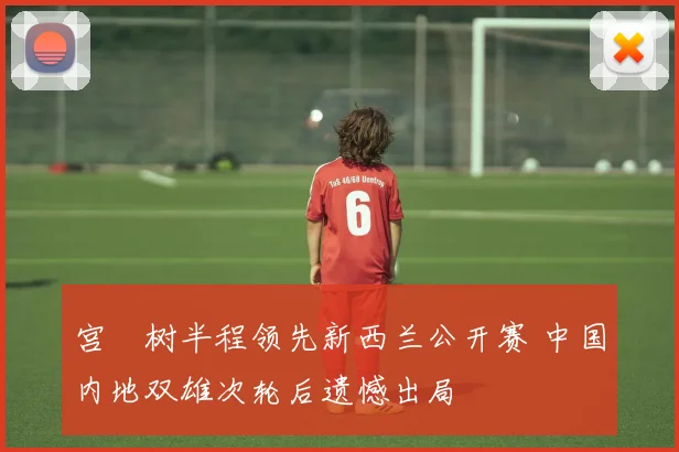 宫祐树半程领先新西兰公开赛 中国内地双雄次轮后遗憾出局