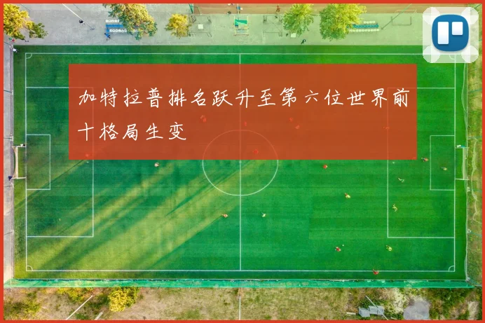 加特拉普排名跃升至第六位世界前十格局生变