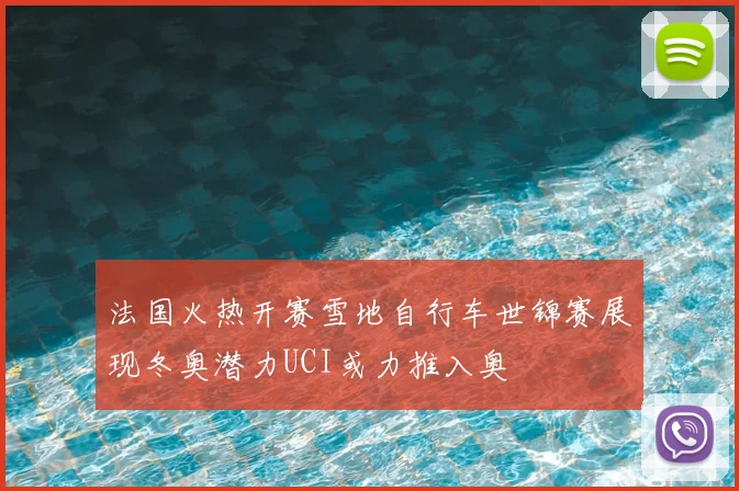 法国火热开赛雪地自行车世锦赛展现冬奥潜力UCI或力推入奥