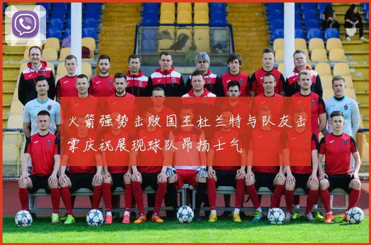 火箭强势击败国王杜兰特与队友击掌庆祝展现球队昂扬士气